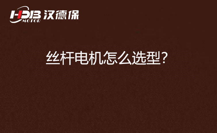 絲桿電機怎么選型?
